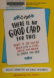 There is no good card for this : what to say and do when life is scary, awful, and unfair to people you love  Cover Image