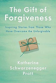 The gift of forgiveness : inspiring stories from those who have overcome the unforgivable  Cover Image