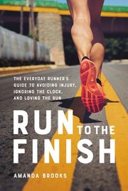 Run to the finish : the everyday runner's guide to avoiding injury, ignoring the clock, and loving the run  Cover Image