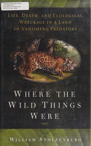 Where the wild things were : life, death, and ecological wreckage in a land of vanishing predators  Cover Image
