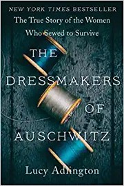 The dressmakers of Auschwitz : the true story of the women who sewed to survive  Cover Image