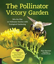 The pollinator victory garden : win the war on pollinator decline with ecological gardening : how to attract and support bees, beetles, butterflies, bats, and other pollinators  Cover Image