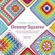A modern guide to granny squares : awesome color combinations and designs for fun and fabulous crochet blocks  Cover Image