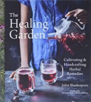 The healing garden : cultivating & handcrafting herbal remedies  Cover Image