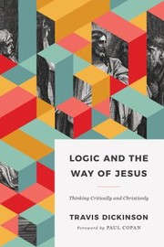 Logic and the way of Jesus : thinking critically and christianly  Cover Image