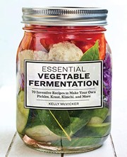 Essential vegetable fermentation : 70 inventive recipes to make your own pickles, kraut, kimchi, and more  Cover Image
