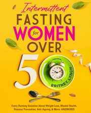 Intermittent fasting for women over 50 : every burning quesiton about weight loss, mental health, disease prevention, anti-aging, and more : answered!  Cover Image