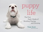 Puppy life : the first eight weeks of bonding, playing, and growing  Cover Image