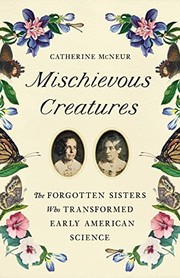 Mischievous creatures : the forgotten sisters who transformed early American science  Cover Image