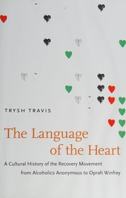 The Language of the Heart : A Cultural History of the Recovery Movement from Alcoholics Anonymous to Oprah Winfrey  Cover Image