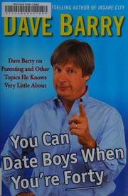 You can date boys when you're forty : Dave Barry on parenting and other topics he knows very little about  Cover Image