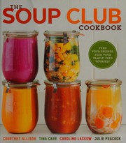 The soup club cookbook : feed your friends, feed your family, feed yourself  Cover Image