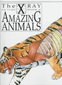 The X-ray picture book of amazing animals  Cover Image