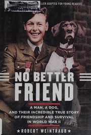 No better friend : a man, a dog, and their incredible true story of friendship and survival in World War II  Cover Image