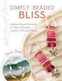 Simply beaded bliss : adding unique elements to classic beaded jewelry, gifts, and cards  Cover Image